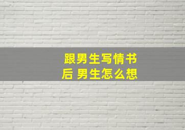 跟男生写情书后 男生怎么想