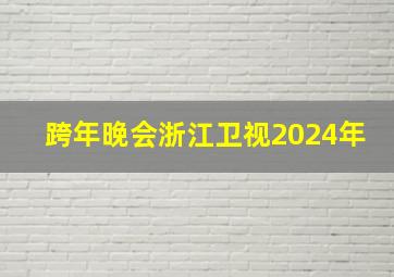 跨年晚会浙江卫视2024年