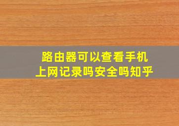 路由器可以查看手机上网记录吗安全吗知乎