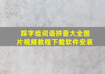 踩字组词语拼音大全图片视频教程下载软件安装