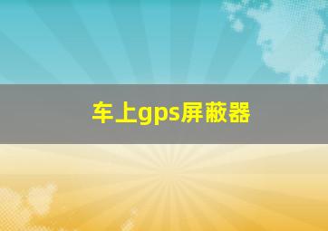 车上gps屏蔽器