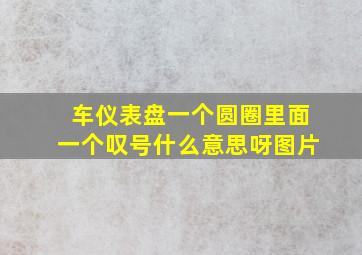 车仪表盘一个圆圈里面一个叹号什么意思呀图片