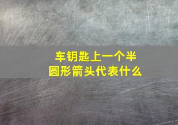 车钥匙上一个半圆形箭头代表什么