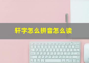 轩字怎么拼音怎么读