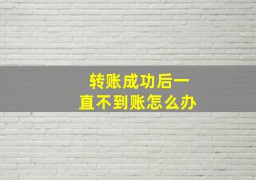 转账成功后一直不到账怎么办