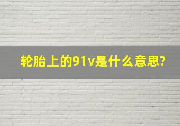 轮胎上的91v是什么意思?