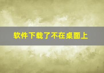 软件下载了不在桌面上