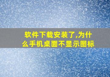 软件下载安装了,为什么手机桌面不显示图标