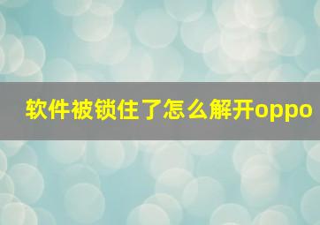 软件被锁住了怎么解开oppo