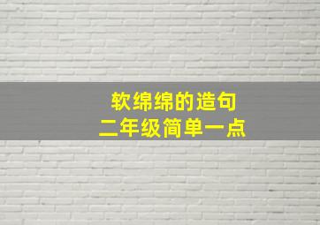 软绵绵的造句二年级简单一点