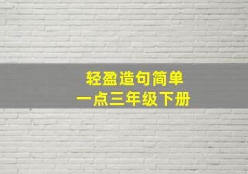 轻盈造句简单一点三年级下册