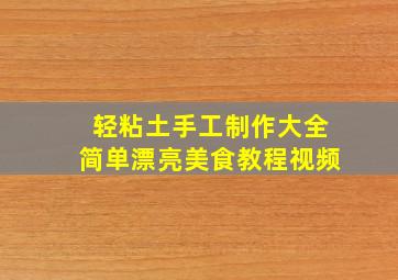 轻粘土手工制作大全简单漂亮美食教程视频