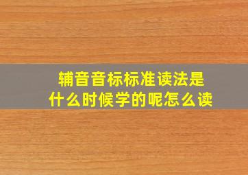 辅音音标标准读法是什么时候学的呢怎么读