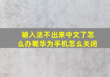 输入法不出来中文了怎么办呢华为手机怎么关闭