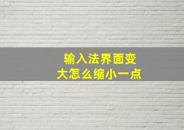 输入法界面变大怎么缩小一点