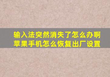 输入法突然消失了怎么办啊苹果手机怎么恢复出厂设置