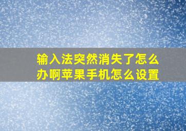 输入法突然消失了怎么办啊苹果手机怎么设置