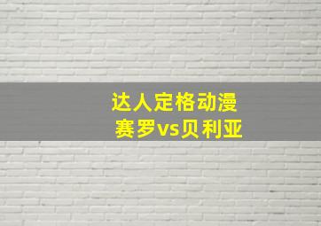 达人定格动漫赛罗vs贝利亚