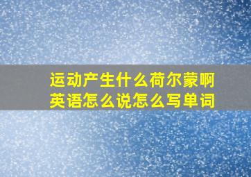 运动产生什么荷尔蒙啊英语怎么说怎么写单词