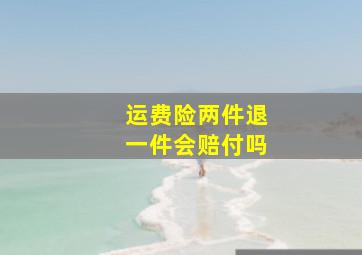 运费险两件退一件会赔付吗