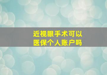 近视眼手术可以医保个人账户吗