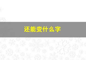 还能变什么字