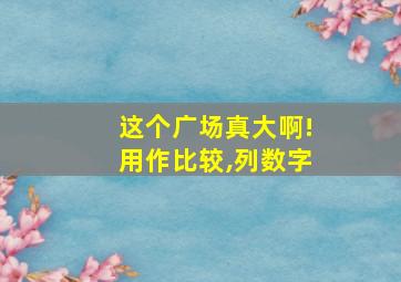 这个广场真大啊!用作比较,列数字