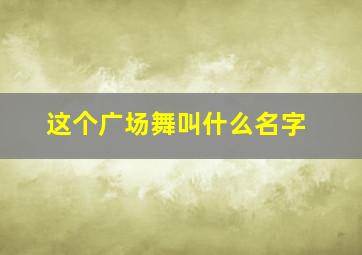 这个广场舞叫什么名字