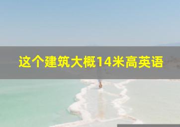 这个建筑大概14米高英语