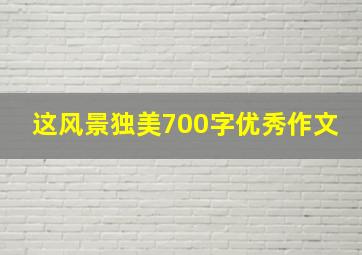 这风景独美700字优秀作文