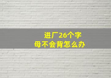 进厂26个字母不会背怎么办