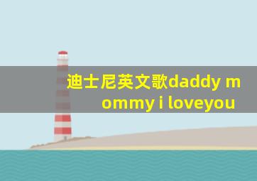 迪士尼英文歌daddy mommy i loveyou