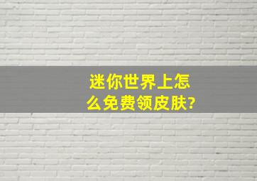 迷你世界上怎么免费领皮肤?