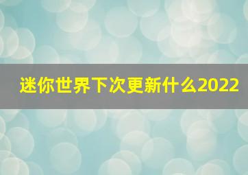 迷你世界下次更新什么2022