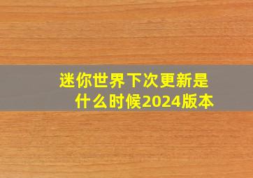 迷你世界下次更新是什么时候2024版本