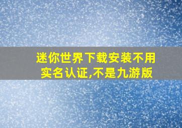 迷你世界下载安装不用实名认证,不是九游版