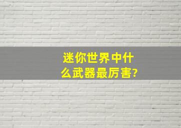 迷你世界中什么武器最厉害?