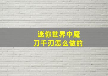 迷你世界中魔刀千刃怎么做的