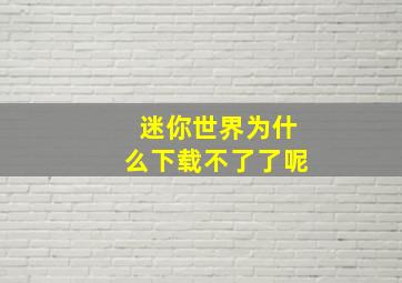 迷你世界为什么下载不了了呢