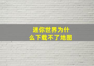 迷你世界为什么下载不了地图