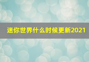 迷你世界什么时候更新2021