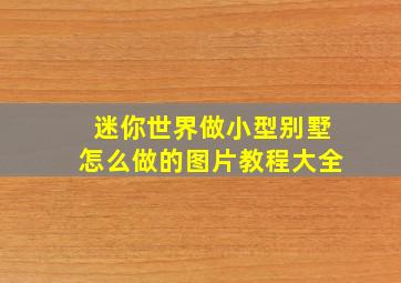 迷你世界做小型别墅怎么做的图片教程大全