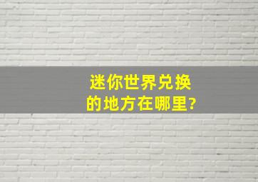 迷你世界兑换的地方在哪里?