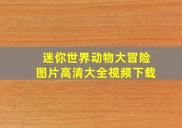 迷你世界动物大冒险图片高清大全视频下载