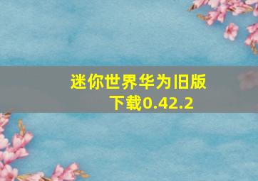 迷你世界华为旧版下载0.42.2