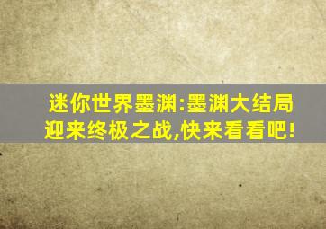 迷你世界墨渊:墨渊大结局迎来终极之战,快来看看吧!