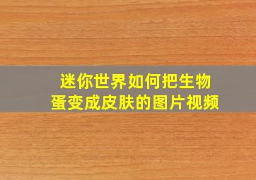 迷你世界如何把生物蛋变成皮肤的图片视频