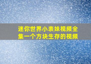 迷你世界小表妹视频全集一个方块生存的视频