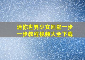 迷你世界少女别墅一步一步教程视频大全下载