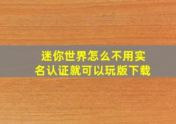 迷你世界怎么不用实名认证就可以玩版下载